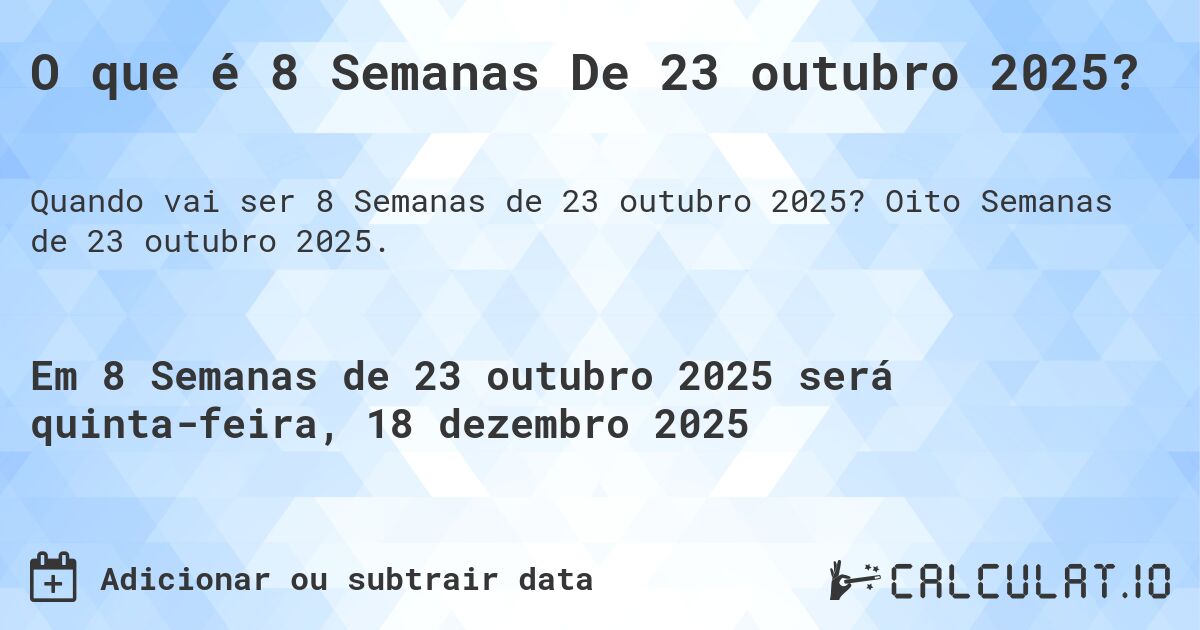 O que é 8 Semanas De 23 outubro 2025?. Oito Semanas de 23 outubro 2025.