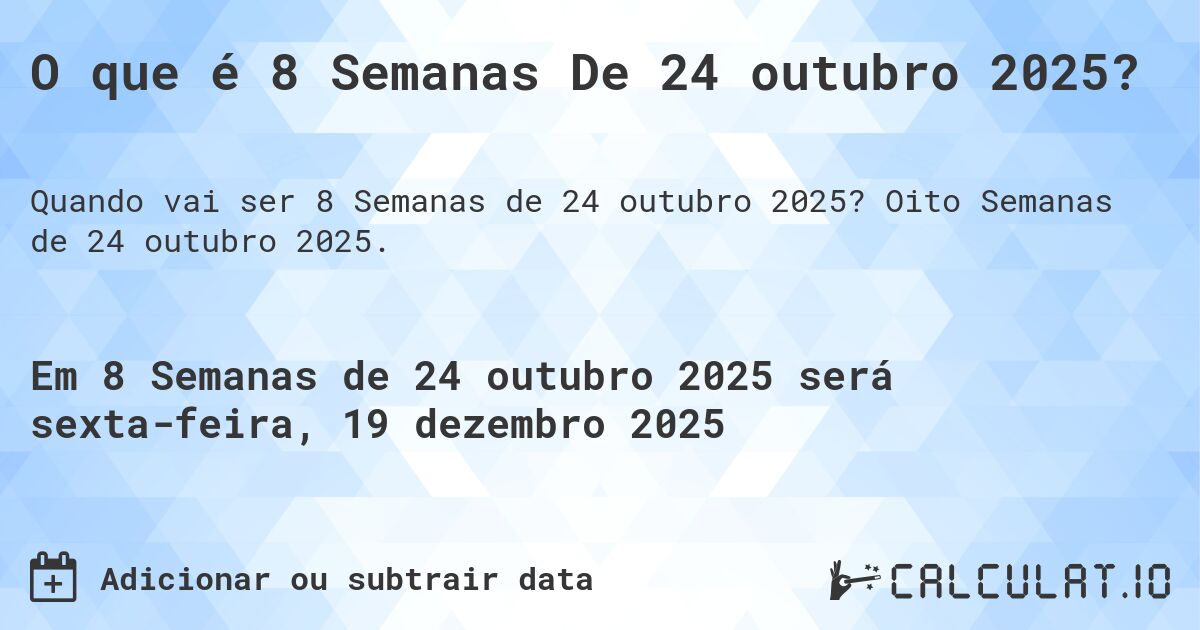 O que é 8 Semanas De 24 outubro 2025?. Oito Semanas de 24 outubro 2025.