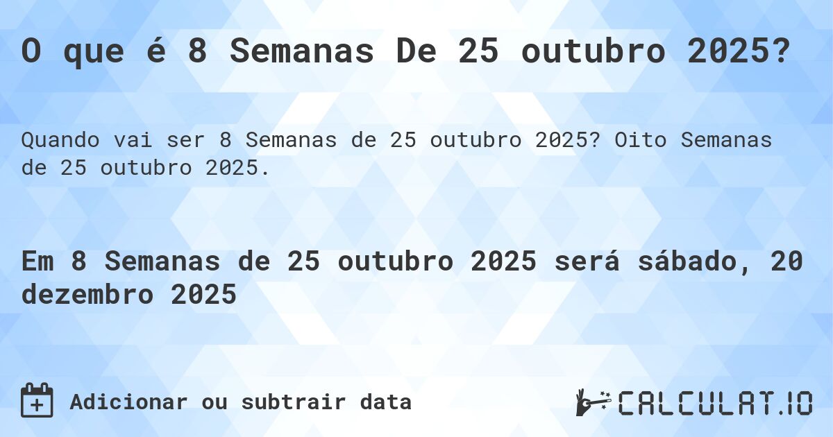 O que é 8 Semanas De 25 outubro 2025?. Oito Semanas de 25 outubro 2025.