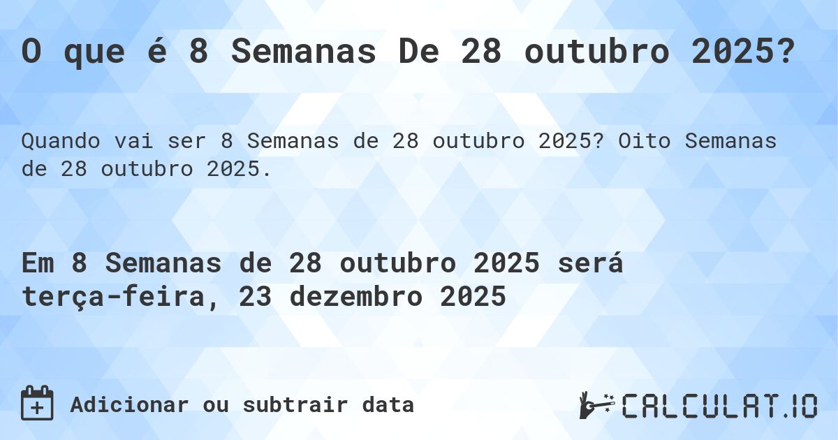 O que é 8 Semanas De 28 outubro 2025?. Oito Semanas de 28 outubro 2025.