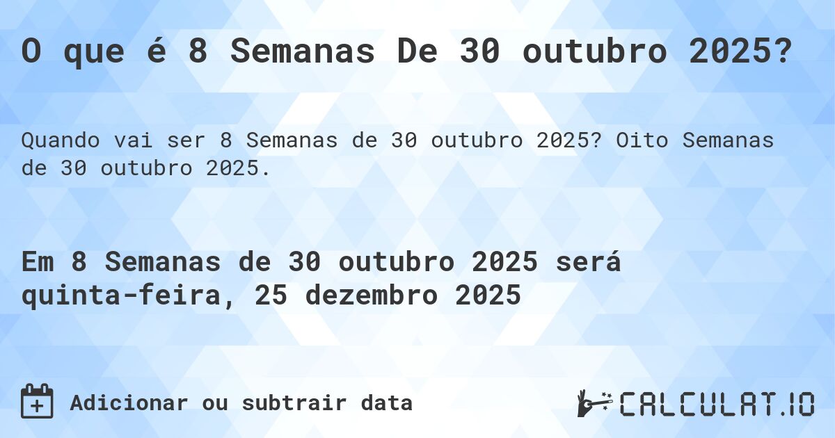O que é 8 Semanas De 30 outubro 2025?. Oito Semanas de 30 outubro 2025.