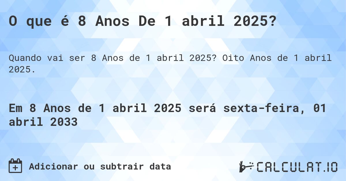 O que é 8 Anos De 1 abril 2025?. Oito Anos de 1 abril 2025.