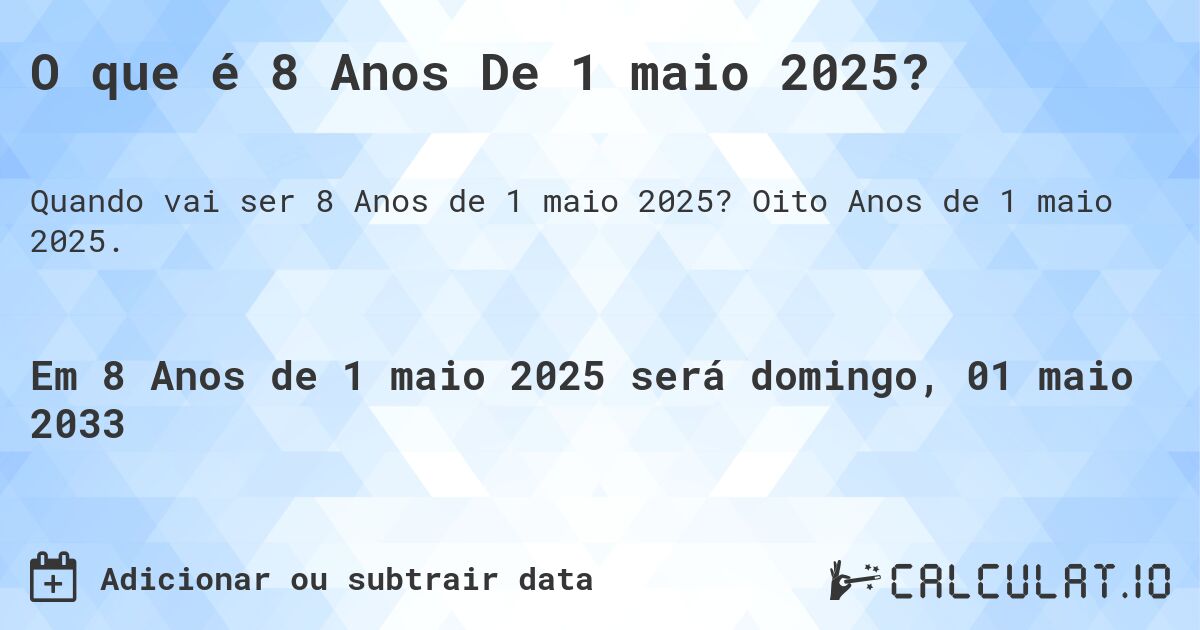 O que é 8 Anos De 1 maio 2025?. Oito Anos de 1 maio 2025.
