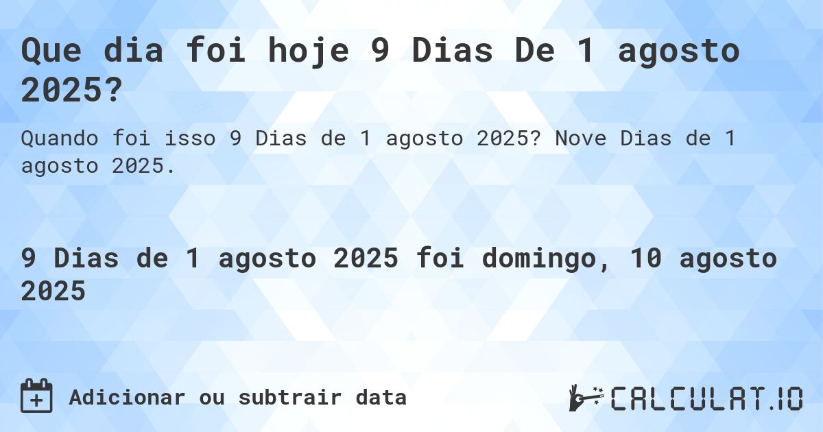 Que dia foi hoje 9 Dias De 1 agosto 2025?. Nove Dias de 1 agosto 2025.
