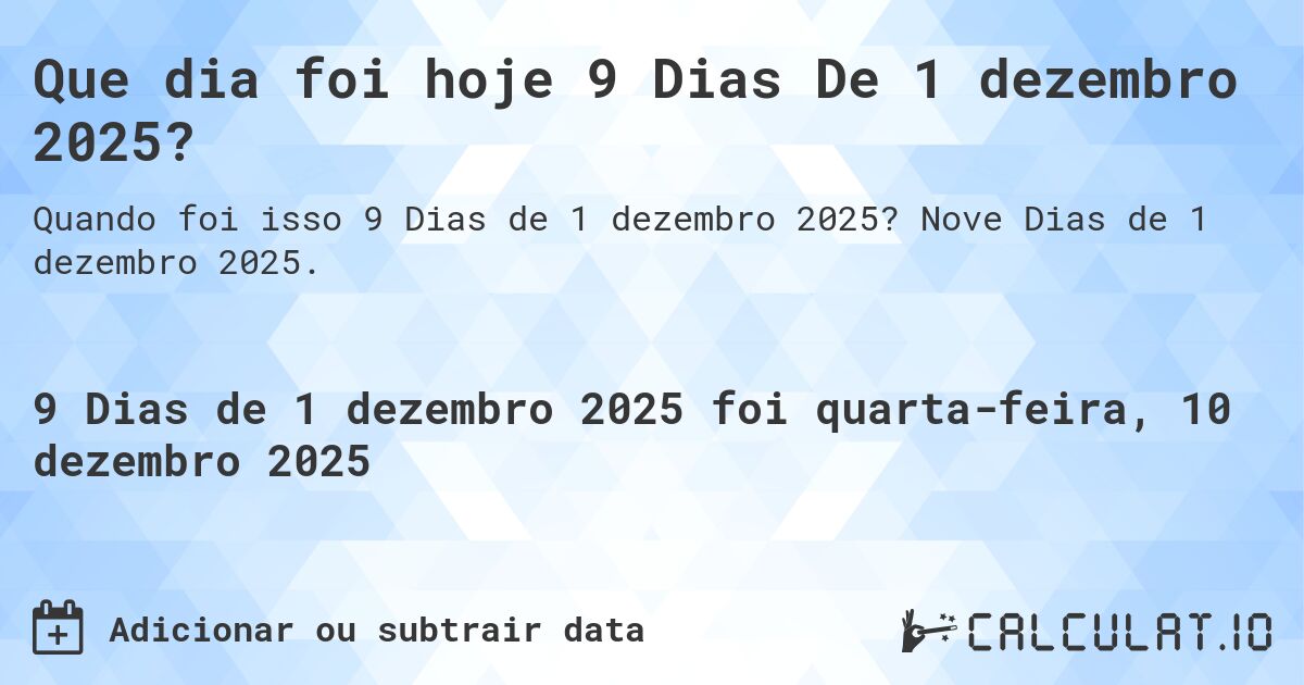 Que dia foi hoje 9 Dias De 1 dezembro 2025?. Nove Dias de 1 dezembro 2025.
