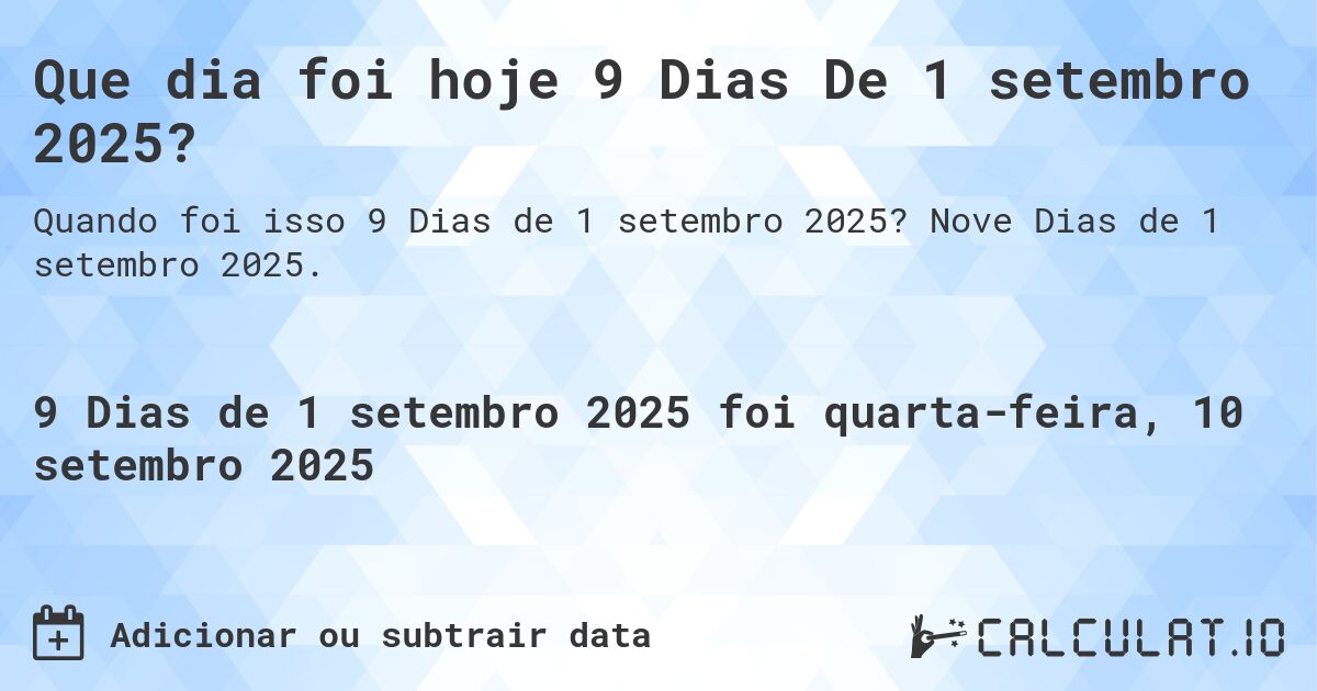 Que dia foi hoje 9 Dias De 1 setembro 2025?. Nove Dias de 1 setembro 2025.