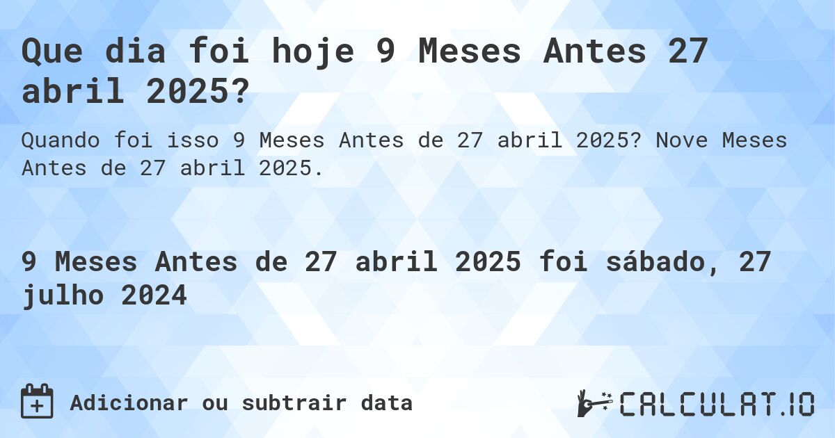 Que dia foi hoje 9 Meses Antes 27 abril 2025?. Nove Meses Antes de 27 abril 2025.