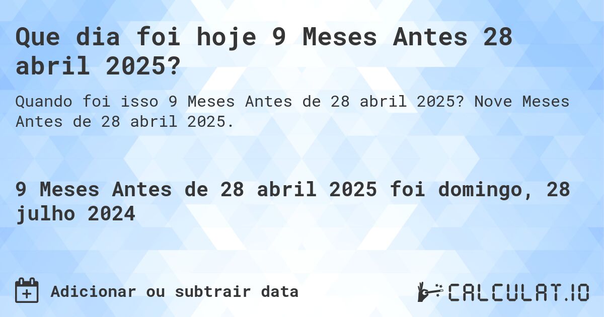 Que dia foi hoje 9 Meses Antes 28 abril 2025?. Nove Meses Antes de 28 abril 2025.