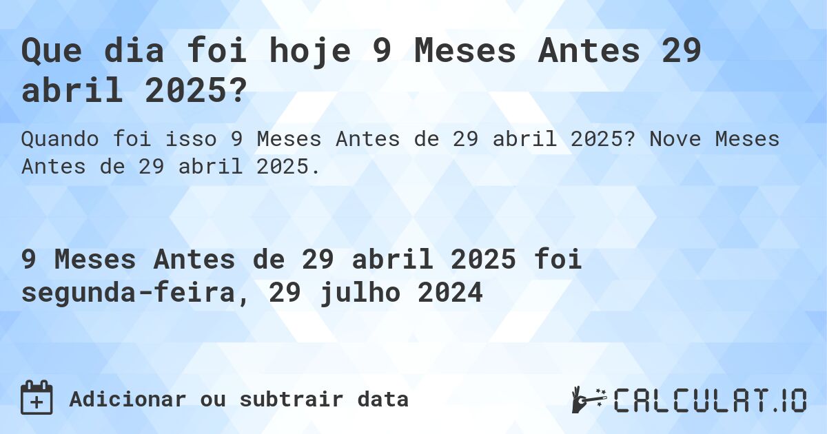 Que dia foi hoje 9 Meses Antes 29 abril 2025?. Nove Meses Antes de 29 abril 2025.