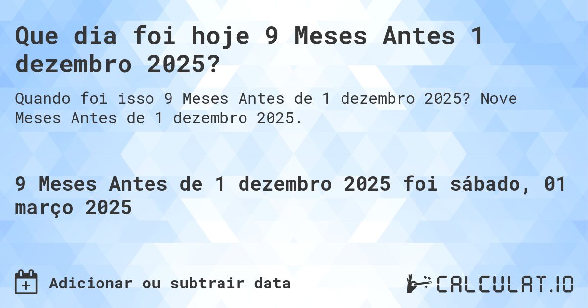 Que dia foi hoje 9 Meses Antes 1 dezembro 2025?. Nove Meses Antes de 1 dezembro 2025.