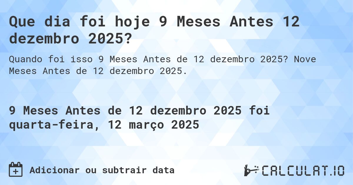 Que dia foi hoje 9 Meses Antes 12 dezembro 2025?. Nove Meses Antes de 12 dezembro 2025.