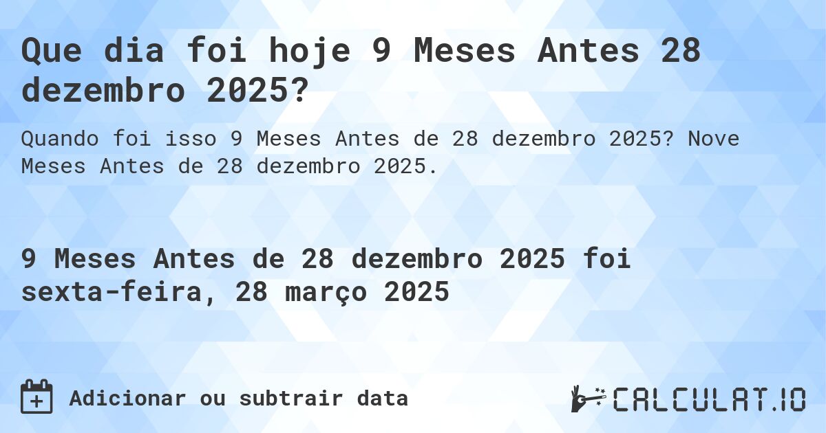 Que dia foi hoje 9 Meses Antes 28 dezembro 2025?. Nove Meses Antes de 28 dezembro 2025.