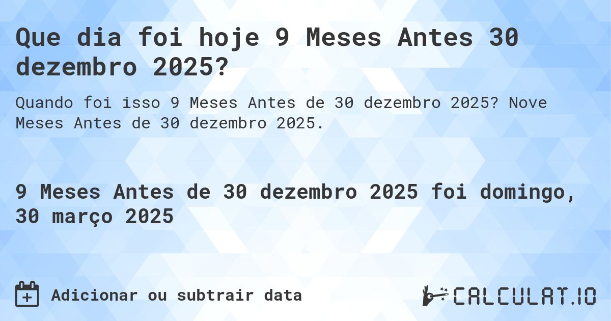 Que dia foi hoje 9 Meses Antes 30 dezembro 2025?. Nove Meses Antes de 30 dezembro 2025.