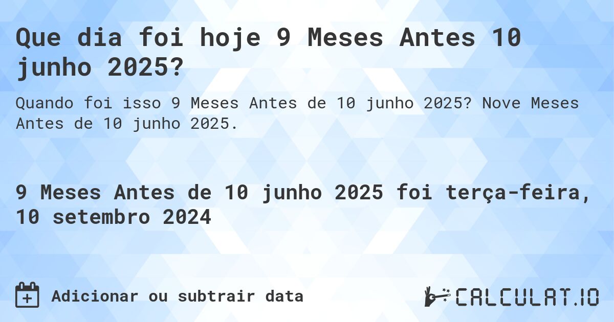 Que dia foi hoje 9 Meses Antes 10 junho 2025?. Nove Meses Antes de 10 junho 2025.