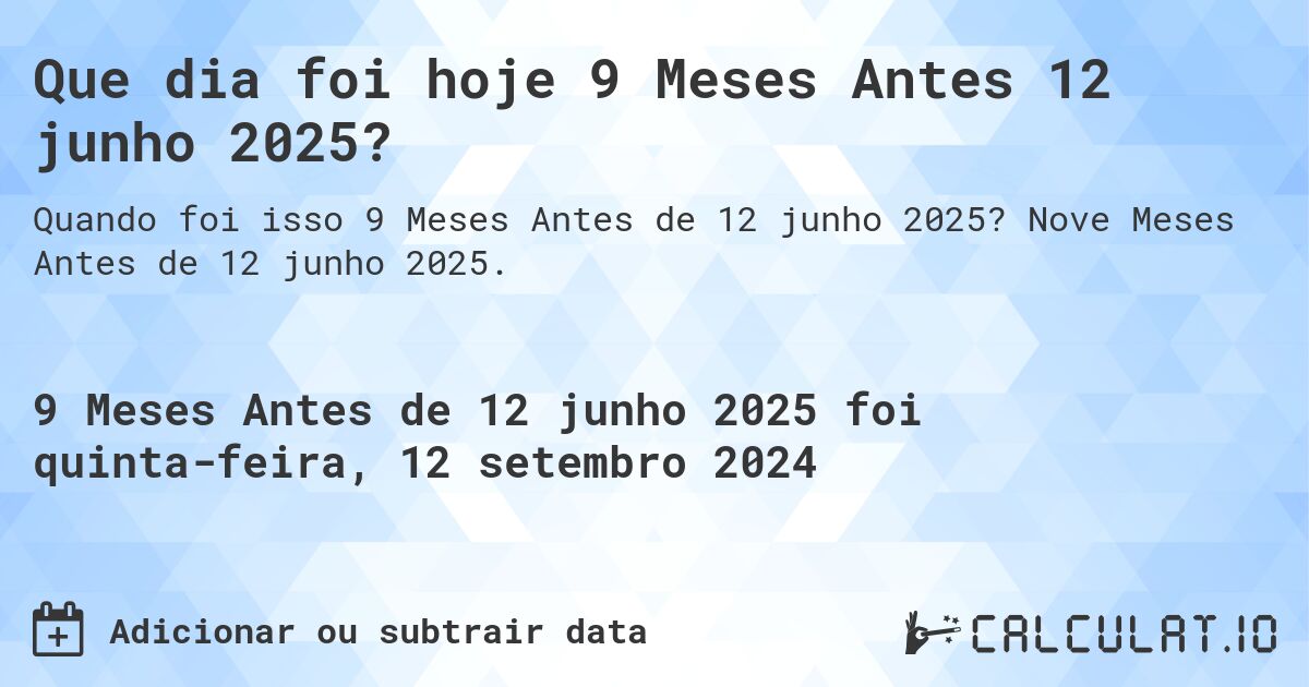 Que dia foi hoje 9 Meses Antes 12 junho 2025?. Nove Meses Antes de 12 junho 2025.