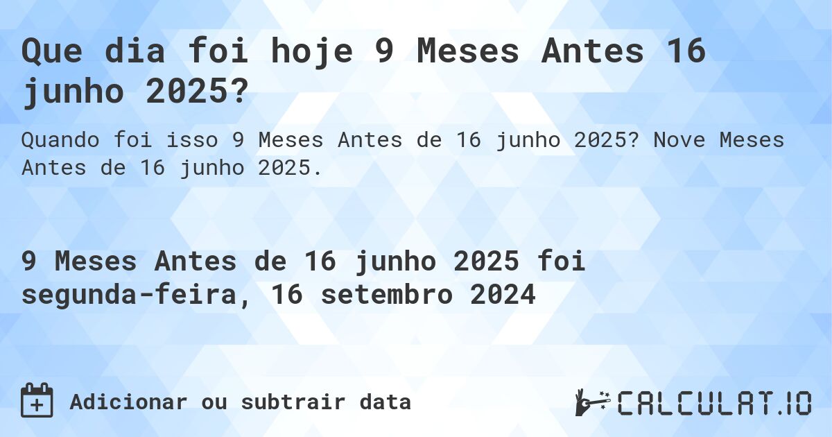 Que dia foi hoje 9 Meses Antes 16 junho 2025?. Nove Meses Antes de 16 junho 2025.