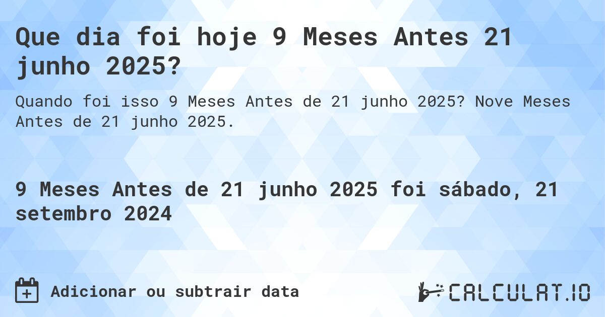 Que dia foi hoje 9 Meses Antes 21 junho 2025?. Nove Meses Antes de 21 junho 2025.