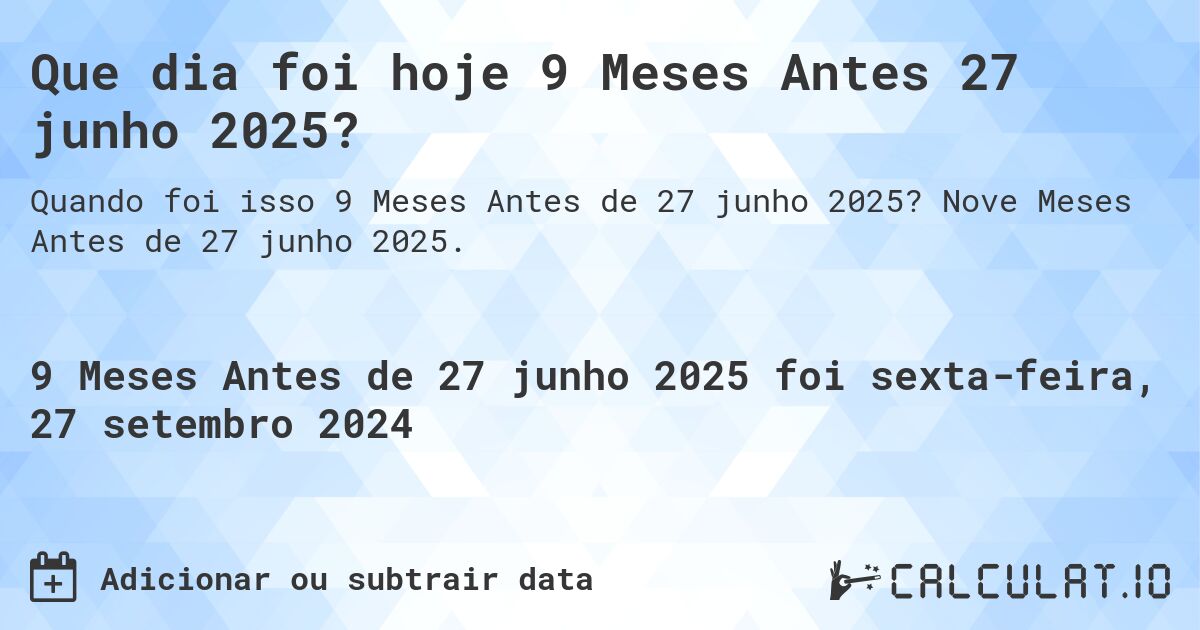 Que dia foi hoje 9 Meses Antes 27 junho 2025?. Nove Meses Antes de 27 junho 2025.