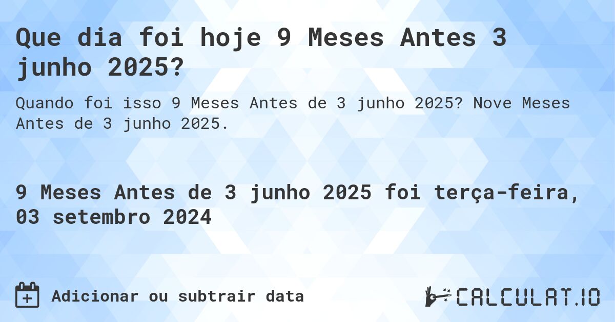 Que dia foi hoje 9 Meses Antes 3 junho 2025?. Nove Meses Antes de 3 junho 2025.