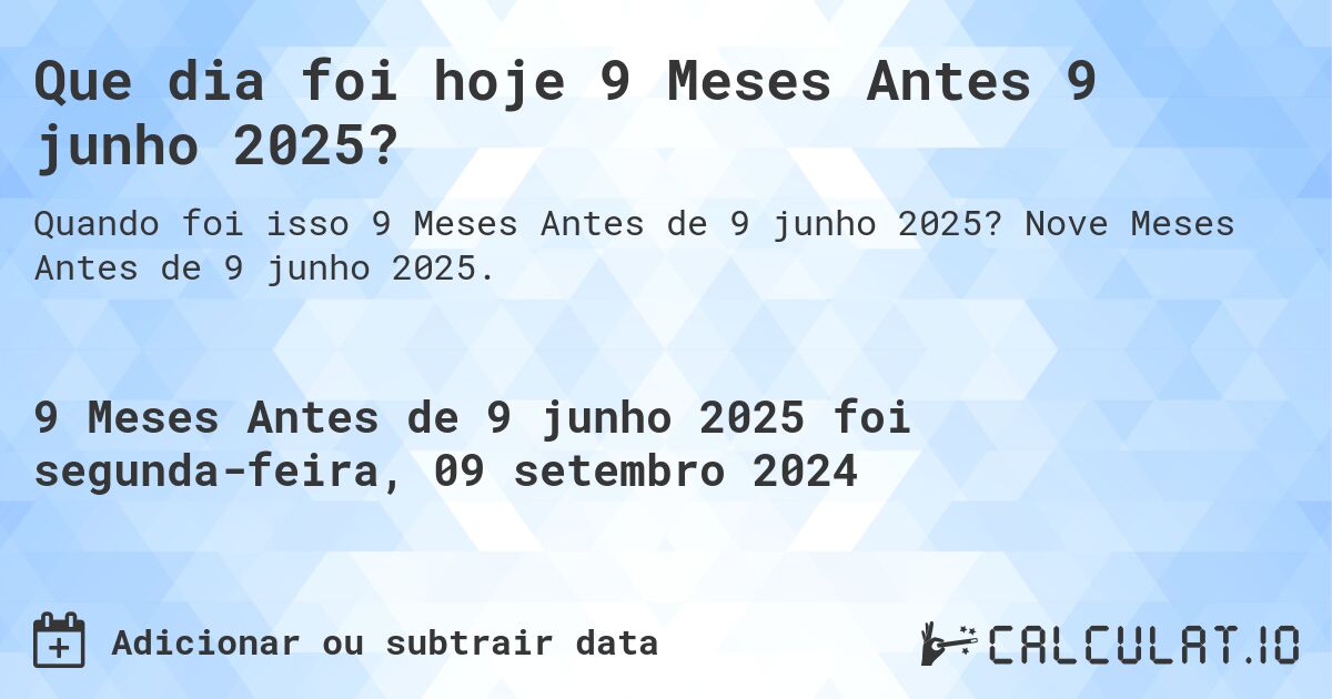 Que dia foi hoje 9 Meses Antes 9 junho 2025?. Nove Meses Antes de 9 junho 2025.
