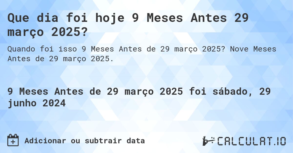 Que dia foi hoje 9 Meses Antes 29 março 2025?. Nove Meses Antes de 29 março 2025.
