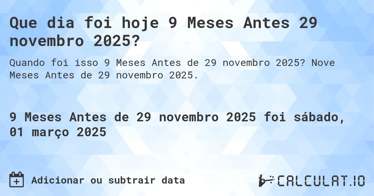 Que dia foi hoje 9 Meses Antes 29 novembro 2025?. Nove Meses Antes de 29 novembro 2025.