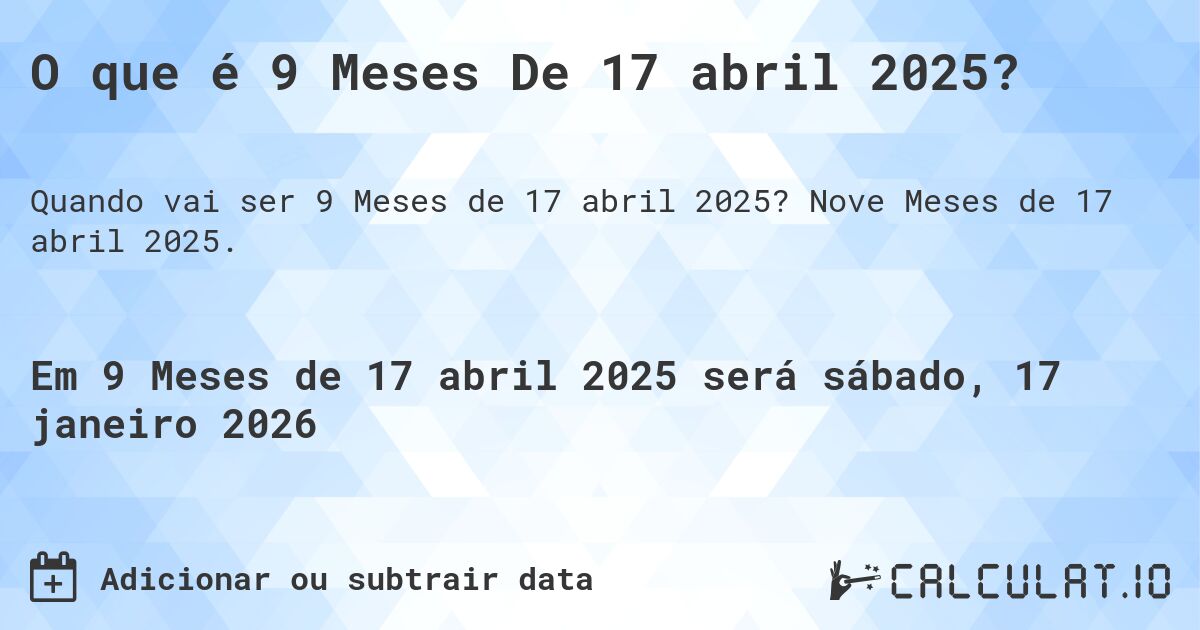O que é 9 Meses De 17 abril 2025?. Nove Meses de 17 abril 2025.