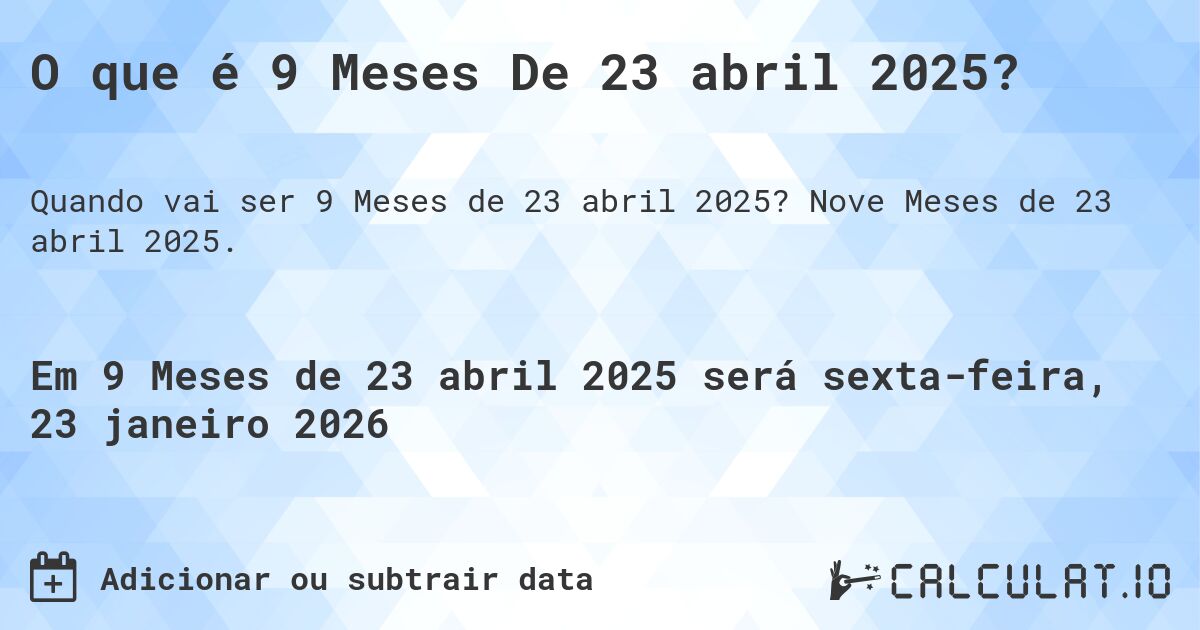 O que é 9 Meses De 23 abril 2025?. Nove Meses de 23 abril 2025.