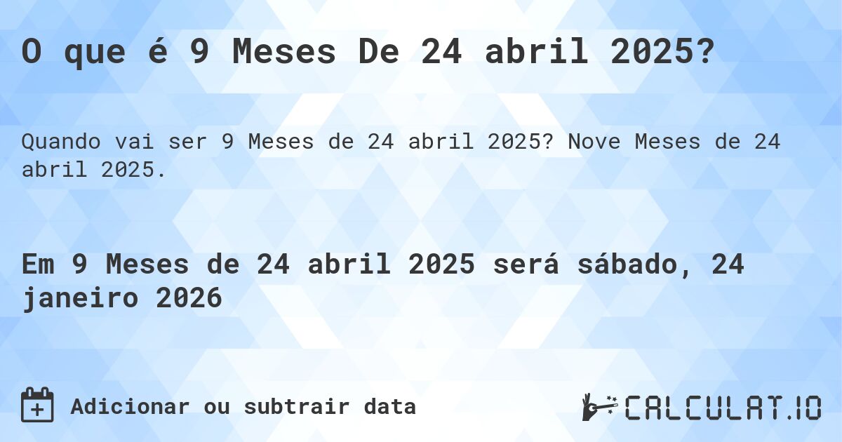 O que é 9 Meses De 24 abril 2025?. Nove Meses de 24 abril 2025.