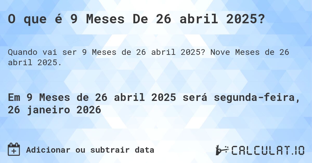 O que é 9 Meses De 26 abril 2025?. Nove Meses de 26 abril 2025.