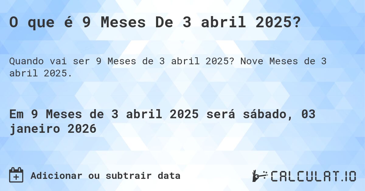 O que é 9 Meses De 3 abril 2025?. Nove Meses de 3 abril 2025.