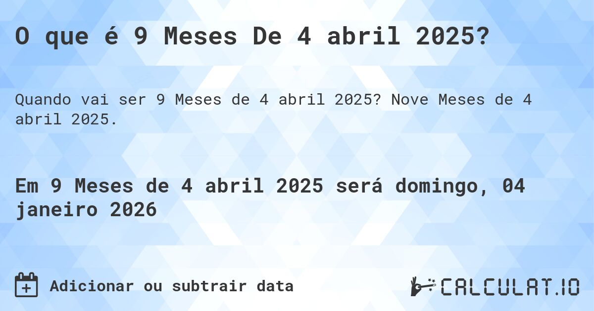 O que é 9 Meses De 4 abril 2025?. Nove Meses de 4 abril 2025.