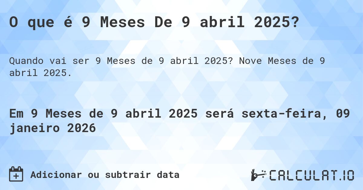 O que é 9 Meses De 9 abril 2025?. Nove Meses de 9 abril 2025.