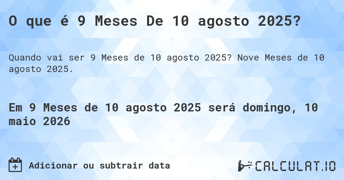 O que é 9 Meses De 10 agosto 2025?. Nove Meses de 10 agosto 2025.