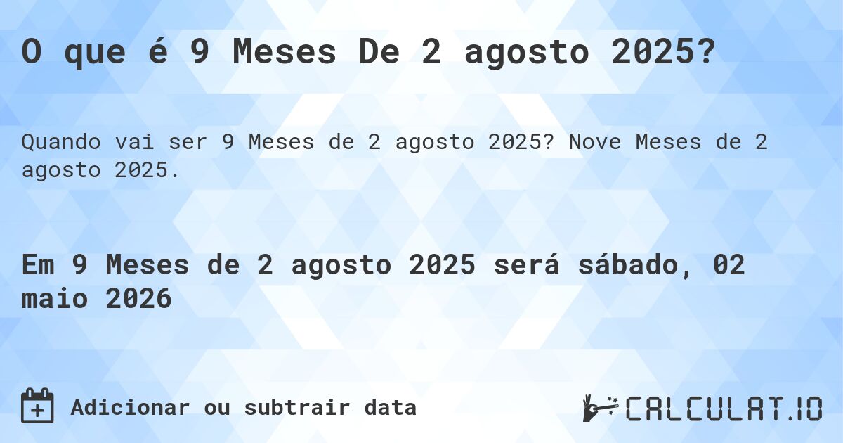 O que é 9 Meses De 2 agosto 2025?. Nove Meses de 2 agosto 2025.