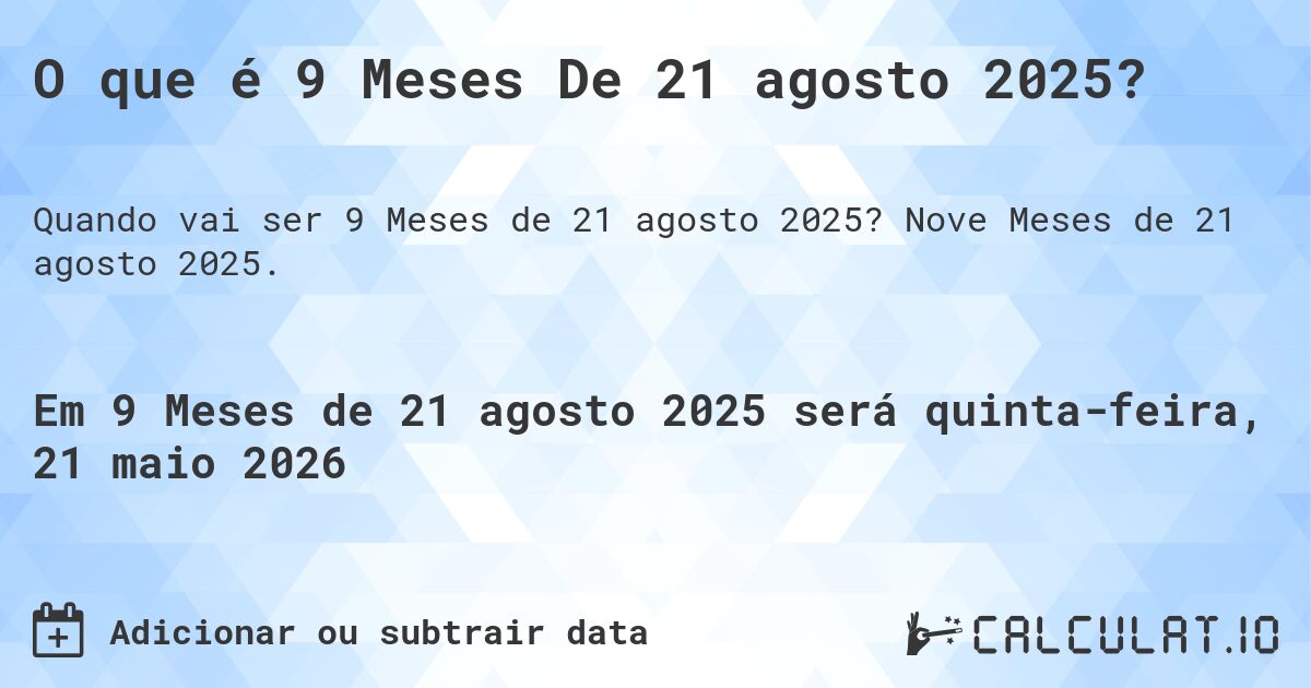 O que é 9 Meses De 21 agosto 2025?. Nove Meses de 21 agosto 2025.