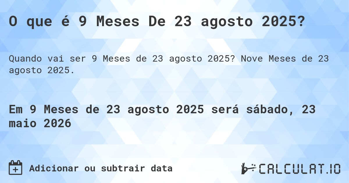 O que é 9 Meses De 23 agosto 2025?. Nove Meses de 23 agosto 2025.