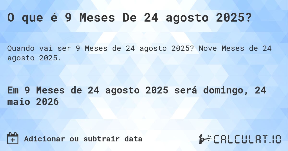 O que é 9 Meses De 24 agosto 2025?. Nove Meses de 24 agosto 2025.