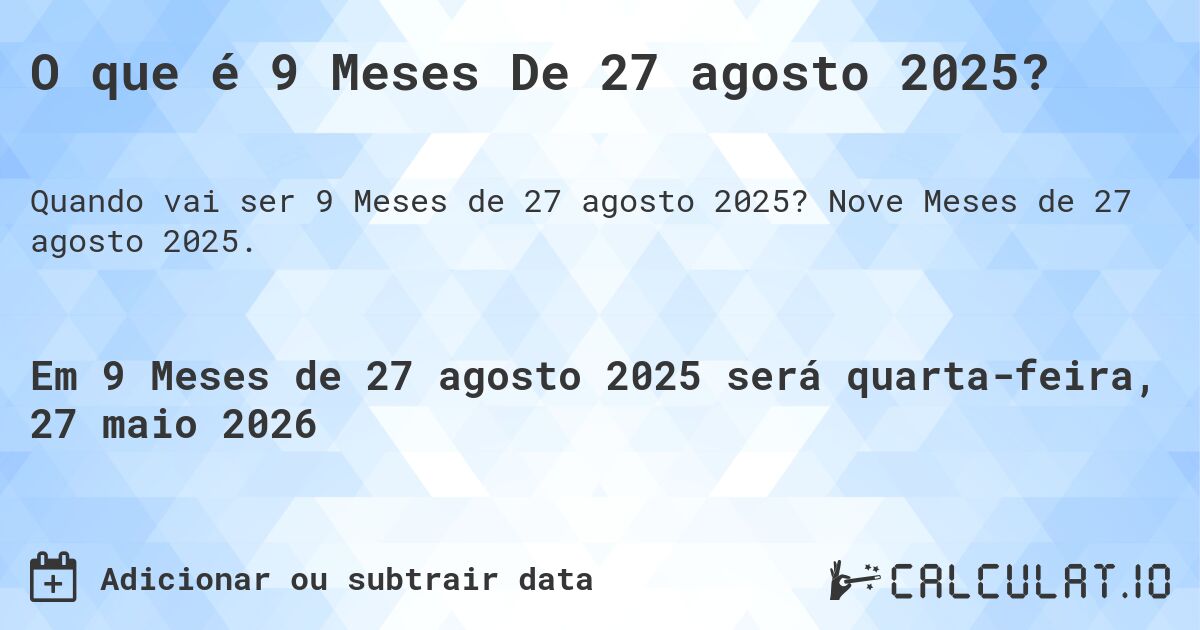 O que é 9 Meses De 27 agosto 2025?. Nove Meses de 27 agosto 2025.