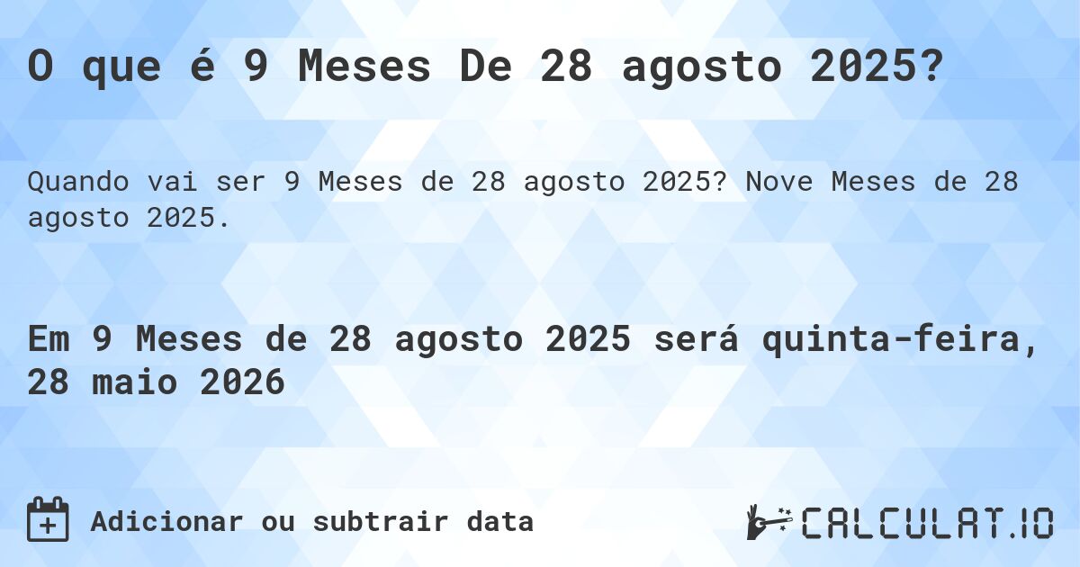 O que é 9 Meses De 28 agosto 2025?. Nove Meses de 28 agosto 2025.