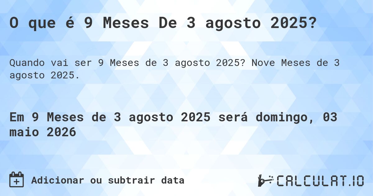 O que é 9 Meses De 3 agosto 2025?. Nove Meses de 3 agosto 2025.