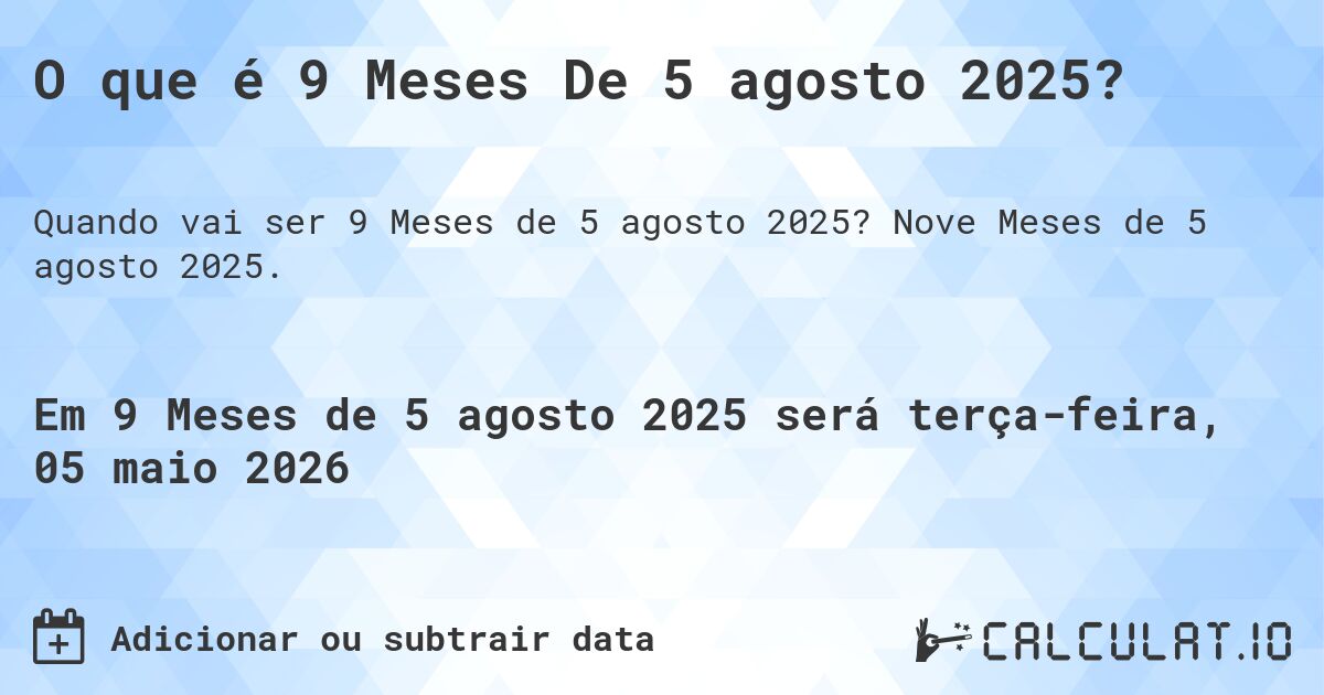 O que é 9 Meses De 5 agosto 2025?. Nove Meses de 5 agosto 2025.