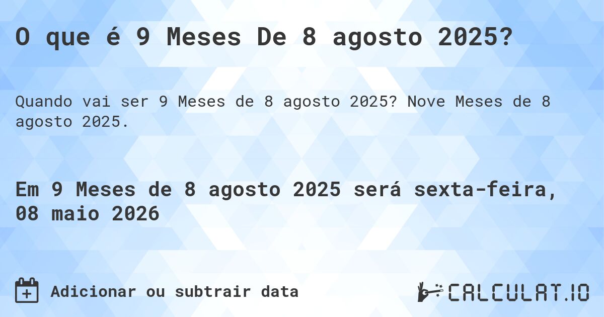 O que é 9 Meses De 8 agosto 2025?. Nove Meses de 8 agosto 2025.