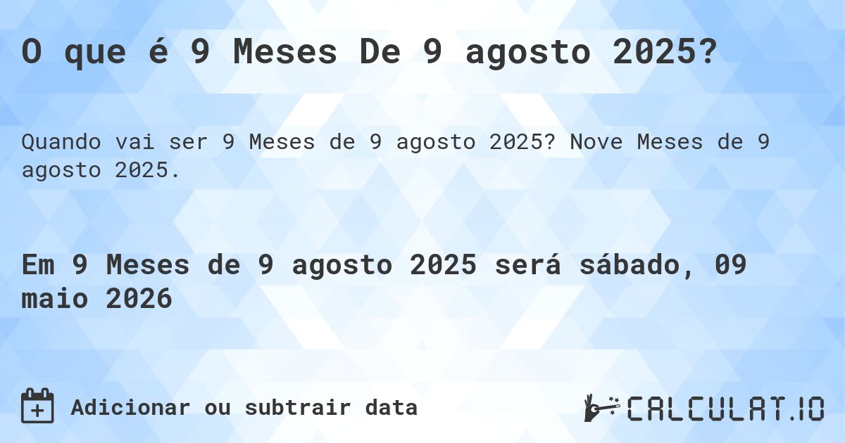 O que é 9 Meses De 9 agosto 2025?. Nove Meses de 9 agosto 2025.