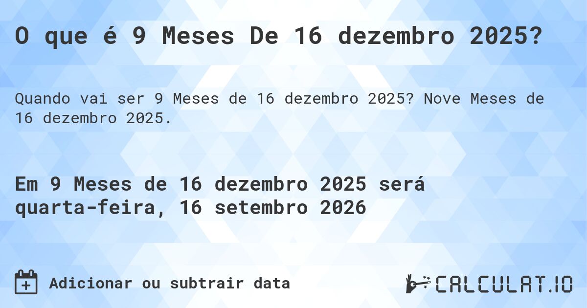 O que é 9 Meses De 16 dezembro 2025?. Nove Meses de 16 dezembro 2025.