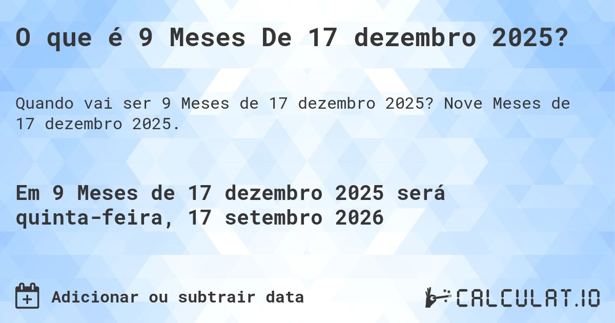 O que é 9 Meses De 17 dezembro 2025?. Nove Meses de 17 dezembro 2025.