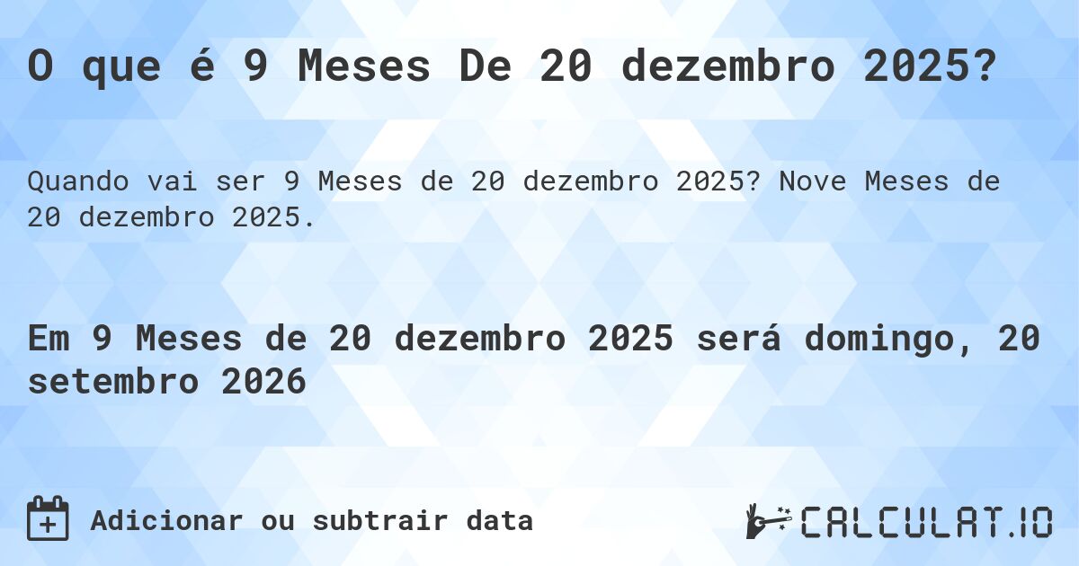 O que é 9 Meses De 20 dezembro 2025?. Nove Meses de 20 dezembro 2025.