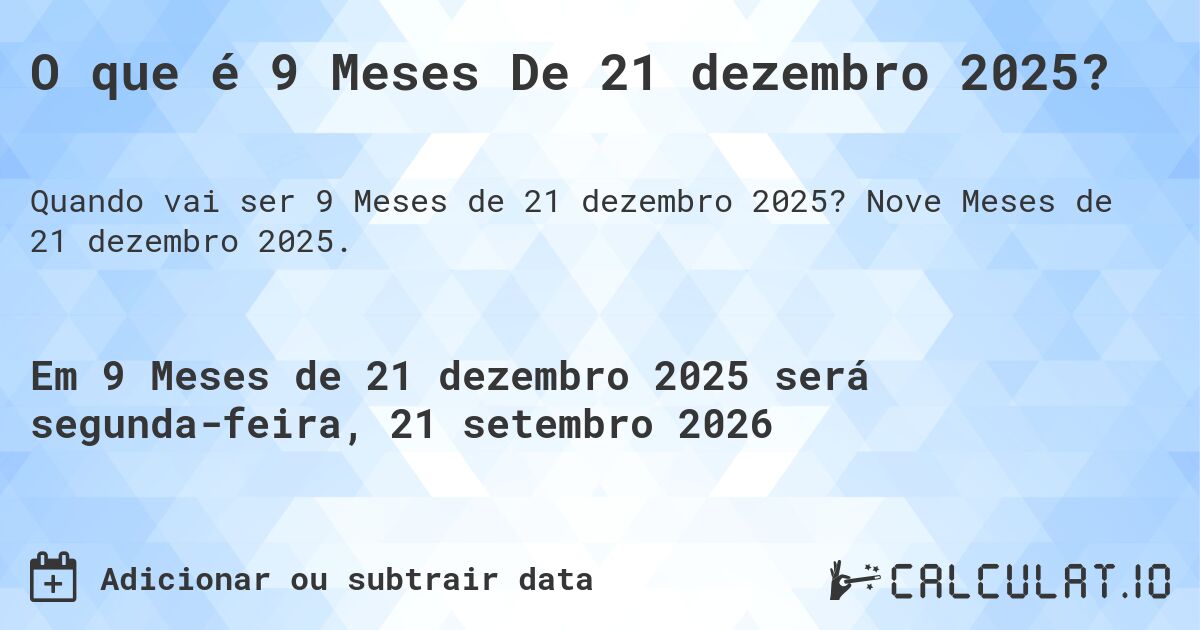 O que é 9 Meses De 21 dezembro 2025?. Nove Meses de 21 dezembro 2025.