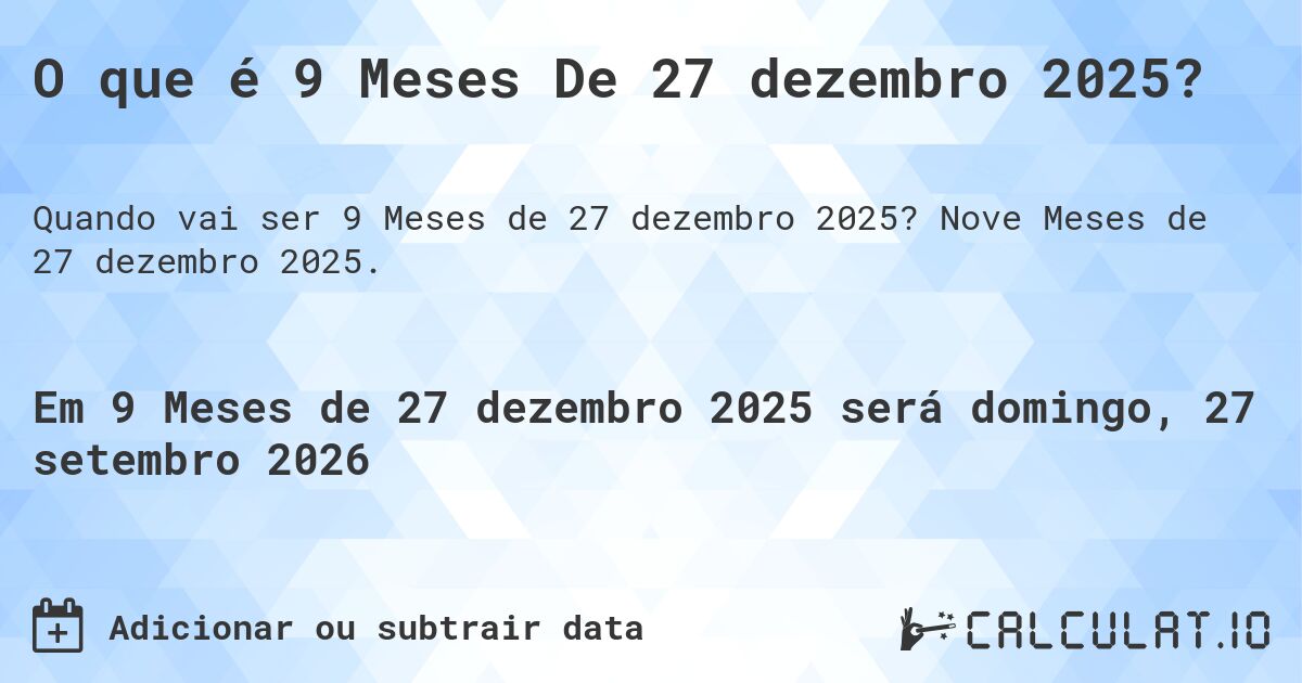 O que é 9 Meses De 27 dezembro 2025?. Nove Meses de 27 dezembro 2025.