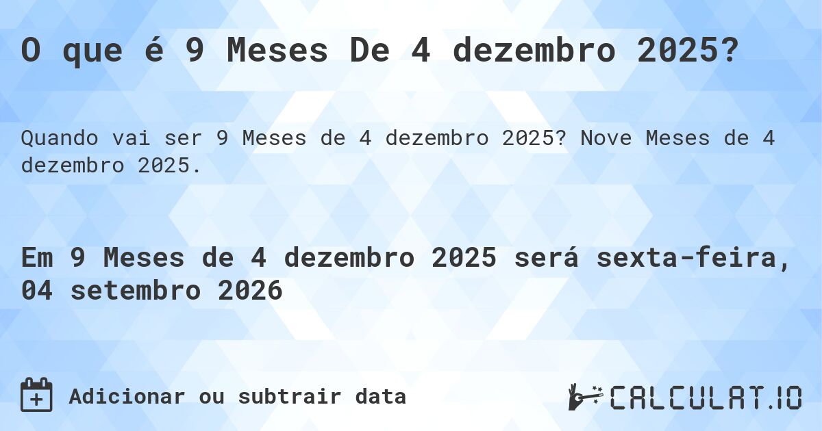 O que é 9 Meses De 4 dezembro 2025?. Nove Meses de 4 dezembro 2025.